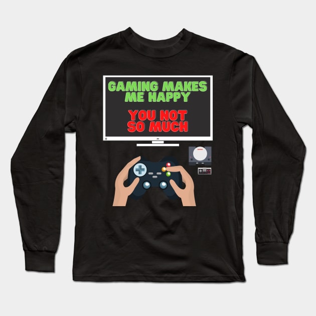 Gaming Makes Me Happy You Not So Much, Video Games, Video Games Lover, Nerd, Geek, Funny Gamer, Video Games Love Birthday Gift, Gaming Girl, Gaming Boy Long Sleeve T-Shirt by DESIGN SPOTLIGHT